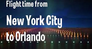 The flight time from New York City, New York 
to Orlando, Florida