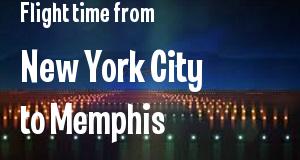 The flight time from New York City, New York 
to Memphis, Tennessee