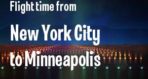 The flight time from New York City, New York 
to Minneapolis, Minnesota