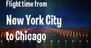 The flight time from New York City, New York 
to Chicago, Illinois