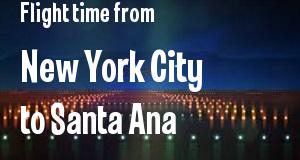 The flight time from New York City, New York 
to Santa Ana, California