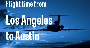 The flight time from Los Angeles, California 
to Austin, Texas