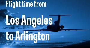 The flight time from Los Angeles, California 
to Arlington, Virginia