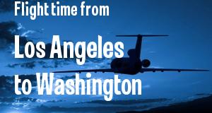 The flight time from Los Angeles, California 
to Washington, District of Columbia