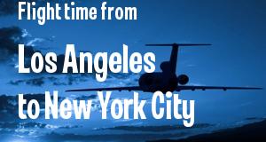 The flight time from Los Angeles, California 
to New York City, New York