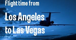 The flight time from Los Angeles, California 
to Las Vegas, Nevada