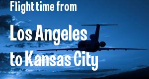 The flight time from Los Angeles, California 
to Kansas City, Missouri