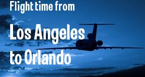 The flight time from Los Angeles, California 
to Orlando, Florida