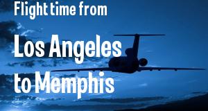 The flight time from Los Angeles, California 
to Memphis, Tennessee