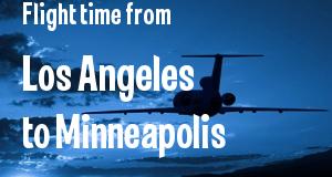 The flight time from Los Angeles, California 
to Minneapolis, Minnesota