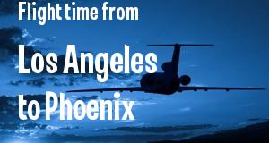 The flight time from Los Angeles, California 
to Phoenix, Arizona