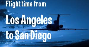 The flight time from Los Angeles 
to San Diego, California