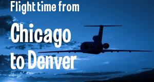 The flight time from Chicago, Illinois 
to Denver, Colorado