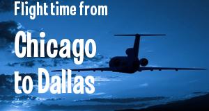 The flight time from Chicago, Illinois 
to Dallas, Texas