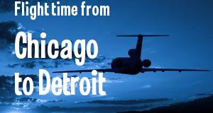 The flight time from Chicago, Illinois 
to Detroit, Michigan