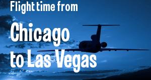 The flight time from Chicago, Illinois 
to Las Vegas, Nevada