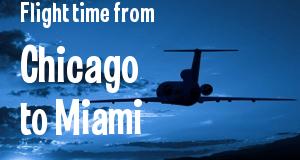 The flight time from Chicago, Illinois 
to Miami, Florida