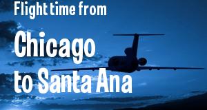 The flight time from Chicago, Illinois 
to Santa Ana, California