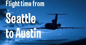 The flight time from Seattle, Washington 
to Austin, Texas