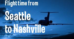 The flight time from Seattle, Washington 
to Nashville, Tennessee