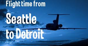 The flight time from Seattle, Washington 
to Detroit, Michigan