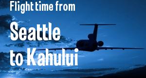 The flight time from Seattle, Washington 
to Kahului, Hawaii
