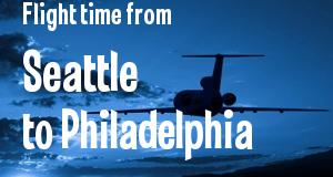 The flight time from Seattle, Washington 
to Philadelphia, Pennsylvania