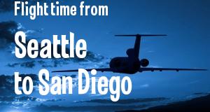 The flight time from Seattle, Washington 
to San Diego, California