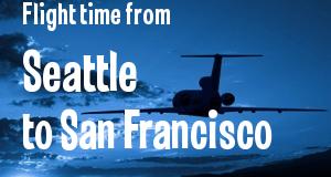 The flight time from Seattle, Washington 
to San Francisco, California