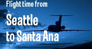 The flight time from Seattle, Washington 
to Santa Ana, California